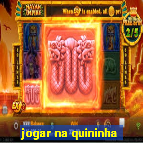 jogar na quininha